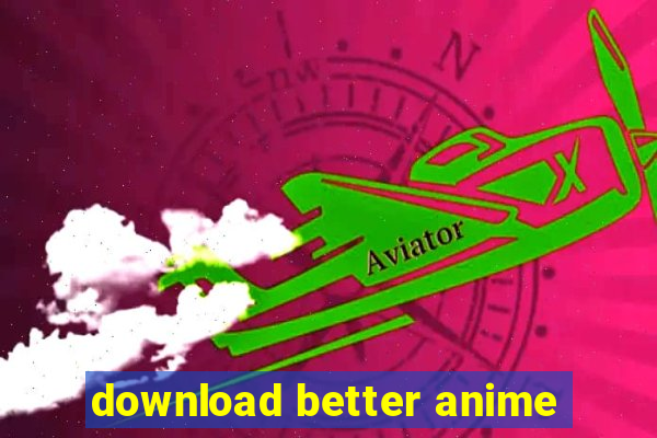 download better anime